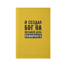 Обложка для паспорта матовая кожа с принтом Создал Бог пожарного в Екатеринбурге, натуральная матовая кожа | размер 19,3 х 13,7 см; прозрачные пластиковые крепления | 