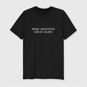 Мужская футболка премиум с принтом Great Dagestan в Екатеринбурге, 92% хлопок, 8% лайкра | приталенный силуэт, круглый вырез ворота, длина до линии бедра, короткий рукав | dagestan | great | великий | дагестан | кавказ | мода | пистолет | сила | стиль
