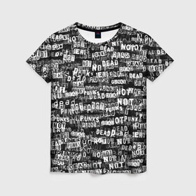 Женская футболка 3D с принтом Punks no dead в Екатеринбурге, 100% полиэфир ( синтетическое хлопкоподобное полотно) | прямой крой, круглый вырез горловины, длина до линии бедер | надпись | панк | панкрок | паттерн | черно белый