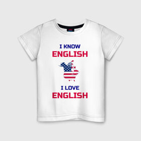 Детская футболка хлопок с принтом I Know English I Love English в Екатеринбурге, 100% хлопок | круглый вырез горловины, полуприлегающий силуэт, длина до линии бедер | Тематика изображения на принте: 