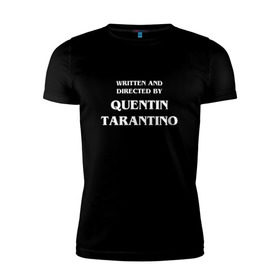 Мужская футболка премиум с принтом By Quentin Tarantino в Екатеринбурге, 92% хлопок, 8% лайкра | приталенный силуэт, круглый вырез ворота, длина до линии бедра, короткий рукав | Тематика изображения на принте: кино | прикольная надпись | режиссер | тарантино