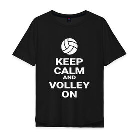 Мужская футболка хлопок Oversize с принтом Keep calm and volley on в Екатеринбурге, 100% хлопок | свободный крой, круглый ворот, “спинка” длиннее передней части | Тематика изображения на принте: sport | volleyball | волейбол | спорт