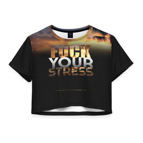 Женская футболка 3D укороченная с принтом Fuck Your Stress в Екатеринбурге, 100% полиэстер | круглая горловина, длина футболки до линии талии, рукава с отворотами | black | orange | palm trees | stress | sunset | yellow | your | желтый | закат | оранжевый | пальмы | стресс | твой | черный