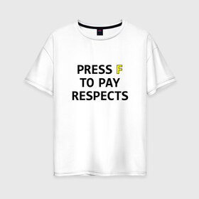 Женская футболка хлопок Oversize с принтом Press F to pay respects в Екатеринбурге, 100% хлопок | свободный крой, круглый ворот, спущенный рукав, длина до линии бедер
 | press f | игры | нажми f | нажми ф