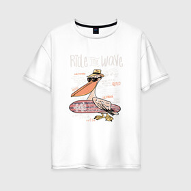 Женская футболка хлопок Oversize с принтом Пеликан в Екатеринбурге, 100% хлопок | свободный крой, круглый ворот, спущенный рукав, длина до линии бедер
 | волны | каникулы | летние | летняя | море | отпуск | пеликан | серф | серфинг