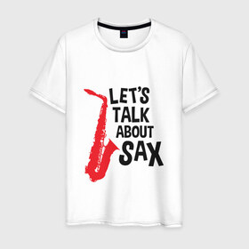Мужская футболка хлопок с принтом let`s talk about sax в Екатеринбурге, 100% хлопок | прямой крой, круглый вырез горловины, длина до линии бедер, слегка спущенное плечо. | саксофон | саксофонист