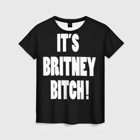 Женская футболка 3D с принтом Its Britney Bitch в Екатеринбурге, 100% полиэфир ( синтетическое хлопкоподобное полотно) | прямой крой, круглый вырез горловины, длина до линии бедер | baby one more time | britney spears | oops | бритни спирс