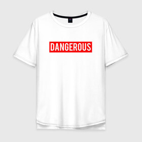 Мужская футболка хлопок Oversize с принтом Dangerous в Екатеринбурге, 100% хлопок | свободный крой, круглый ворот, “спинка” длиннее передней части | dangerous | надпись | опасен | опасна | особо опасен