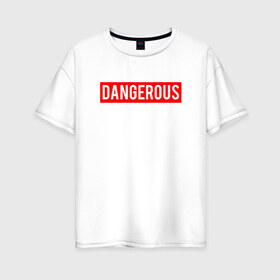 Женская футболка хлопок Oversize с принтом Dangerous в Екатеринбурге, 100% хлопок | свободный крой, круглый ворот, спущенный рукав, длина до линии бедер
 | dangerous | надпись | опасен | опасна | особо опасен