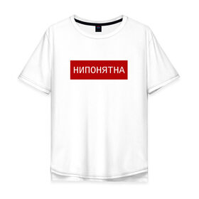 Мужская футболка хлопок Oversize с принтом НИПОНЯТНА в Екатеринбурге, 100% хлопок | свободный крой, круглый ворот, “спинка” длиннее передней части | pop art | street | арт | нипонятно | прикол
