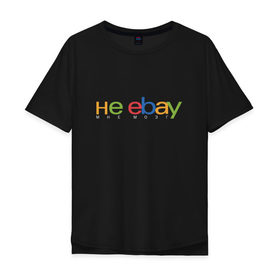 Мужская футболка хлопок Oversize с принтом не ebay мне мозг в Екатеринбурге, 100% хлопок | свободный крой, круглый ворот, “спинка” длиннее передней части | ebay | мат | шутка