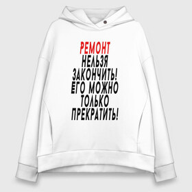 Женское худи Oversize хлопок с принтом Ремонт нельзя закончить! в Екатеринбурге, френч-терри — 70% хлопок, 30% полиэстер. Мягкий теплый начес внутри —100% хлопок | боковые карманы, эластичные манжеты и нижняя кромка, капюшон на магнитной кнопке | Тематика изображения на принте: 12 августа | день строителя