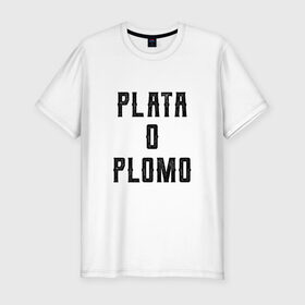 Мужская футболка премиум с принтом Plata o Plomo в Екатеринбурге, 92% хлопок, 8% лайкра | приталенный силуэт, круглый вырез ворота, длина до линии бедра, короткий рукав | Тематика изображения на принте: escobar | loving pablo | эскобар