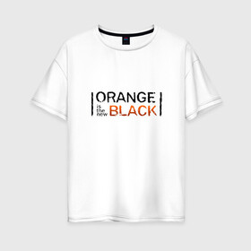 Женская футболка хлопок Oversize с принтом Orange Is the New Black в Екатеринбурге, 100% хлопок | свободный крой, круглый ворот, спущенный рукав, длина до линии бедер
 | orange is the new black | оранжевый  хит сезона