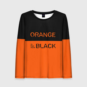 Женский лонгслив 3D с принтом Orange Is the New Black в Екатеринбурге, 100% полиэстер | длинные рукава, круглый вырез горловины, полуприлегающий силуэт | orange is the new black | оранжевый  хит сезона