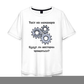 Мужская футболка хлопок Oversize с принтом Тест на инженера в Екатеринбурге, 100% хлопок | свободный крой, круглый ворот, “спинка” длиннее передней части | Тематика изображения на принте: инженер | механизмы | тесты | шестерни