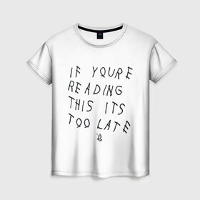 Женская футболка 3D с принтом if you`re reading this it`s too late в Екатеринбурге, 100% полиэфир ( синтетическое хлопкоподобное полотно) | прямой крой, круглый вырез горловины, длина до линии бедер | drake | hotlinebling | more life | ovo | sixgod | дрейк