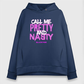 Женское худи Oversize хлопок с принтом Call Me Pretty And Nasty в Екатеринбурге, френч-терри — 70% хлопок, 30% полиэстер. Мягкий теплый начес внутри —100% хлопок | боковые карманы, эластичные манжеты и нижняя кромка, капюшон на магнитной кнопке | blackpink | k pop | music | блэк пинк | дженни | джису | лис | музыка | розэ