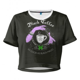 Женская футболка Cropp-top с принтом Black coffee в Екатеринбурге, 100% полиэстер | круглая горловина, длина футболки до линии талии, рукава с отворотами | black magic | coffee | food | love | magic | witchcraft | кофе | магия