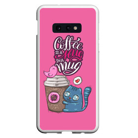 Чехол для Samsung S10E с принтом Coffee is a hug в Екатеринбурге, Силикон | Область печати: задняя сторона чехла, без боковых панелей | cat | coffee | food | love | кот | птичка