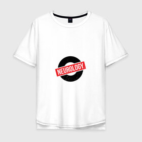 Мужская футболка хлопок Oversize с принтом Неврология в Екатеринбурге, 100% хлопок | свободный крой, круглый ворот, “спинка” длиннее передней части | 