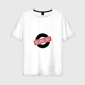 Женская футболка хлопок Oversize с принтом Неврология в Екатеринбурге, 100% хлопок | свободный крой, круглый ворот, спущенный рукав, длина до линии бедер
 | Тематика изображения на принте: 