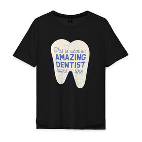 Мужская футболка хлопок Oversize с принтом Стоматолог в Екатеринбурге, 100% хлопок | свободный крой, круглый ворот, “спинка” длиннее передней части | dentist | врач | дантист | зуб | зубы | стомат | стоматолог | стоматология