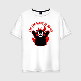 Женская футболка хлопок Oversize с принтом KUMAMON ВО СЛАВУ САТАНЕ в Екатеринбурге, 100% хлопок | свободный крой, круглый ворот, спущенный рукав, длина до линии бедер
 | for the glory of satan | japanese | kumamon | kumamoto | аниме | игрушка | кумамон | кумамото сапурайдзу | персонаж | талисман | япония