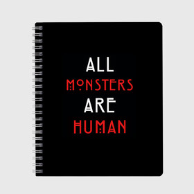 Тетрадь с принтом All Monsters Are Human в Екатеринбурге, 100% бумага | 48 листов, плотность листов — 60 г/м2, плотность картонной обложки — 250 г/м2. Листы скреплены сбоку удобной пружинной спиралью. Уголки страниц и обложки скругленные. Цвет линий — светло-серый
 | all | american | are | horror | humans | monstars | series | story | американская | все | история | люди | монстры | сериал | сериалы | ужасов | ужасы