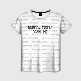 Женская футболка 3D с принтом NORMAL PEOPLE SCARE ME в Екатеринбурге, 100% полиэфир ( синтетическое хлопкоподобное полотно) | прямой крой, круглый вырез горловины, длина до линии бедер | american horror story | normal people scare me | американская история ужасов | сериал | ужасы