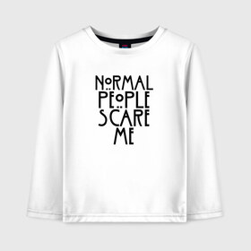 Детский лонгслив хлопок с принтом NORMAL PEOPLE SCARE ME в Екатеринбурге, 100% хлопок | круглый вырез горловины, полуприлегающий силуэт, длина до линии бедер | ahs | american horror story | normal people scare me | американская история ужасов | нормальные люди пугают меня | сериал