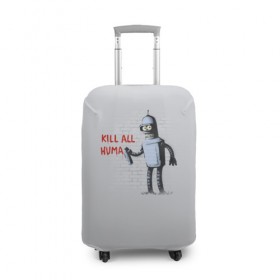 Чехол для чемодана 3D с принтом Bender - Kill all human в Екатеринбурге, 86% полиэфир, 14% спандекс | двустороннее нанесение принта, прорези для ручек и колес | bender | fry | futurama | planet express | бендер | гипножаба | зойдберг | лила | фрай | футурама
