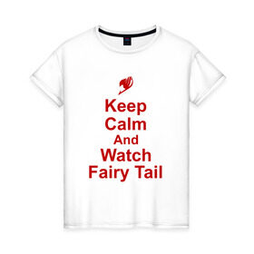 Женская футболка хлопок с принтом Fairy Tail в Екатеринбурге, 100% хлопок | прямой крой, круглый вырез горловины, длина до линии бедер, слегка спущенное плечо | anime | fairy tail | keep calm | аниме | надписи | сёнэн | хвост феи