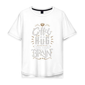 Мужская футболка хлопок Oversize с принтом Coffee is a hug for you brain в Екатеринбурге, 100% хлопок | свободный крой, круглый ворот, “спинка” длиннее передней части | brain | coffe | coffee is a hug for you brain | каллиграфия | кофе | минимализм | мозг | надпись | текст | фраза | шрифт