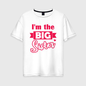 Женская футболка хлопок Oversize с принтом Big Sister в Екатеринбурге, 100% хлопок | свободный крой, круглый ворот, спущенный рукав, длина до линии бедер
 | Тематика изображения на принте: big sister | большая сестра | девочке | малышка | ребенку | сестра | сестры | старшая сестра