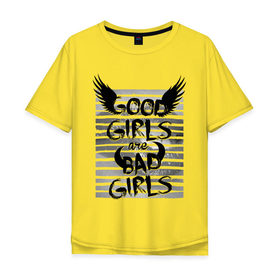 Мужская футболка хлопок Oversize с принтом Good girls are bad girls в Екатеринбурге, 100% хлопок | свободный крой, круглый ворот, “спинка” длиннее передней части | 