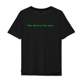 Мужская футболка хлопок Oversize с принтом The Matrix has you... в Екатеринбурге, 100% хлопок | свободный крой, круглый ворот, “спинка” длиннее передней части | Тематика изображения на принте: matrix | андерсон | киану | код | компьютер. монитор. пк | матрица | послание | ривз | сообщение | томас
