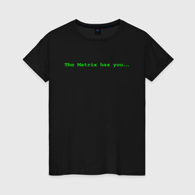 Женская футболка хлопок с принтом The Matrix has you... в Екатеринбурге, 100% хлопок | прямой крой, круглый вырез горловины, длина до линии бедер, слегка спущенное плечо | matrix | андерсон | киану | код | компьютер. монитор. пк | матрица | послание | ривз | сообщение | томас