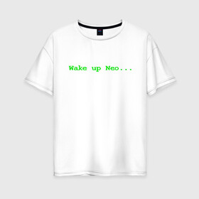 Женская футболка хлопок Oversize с принтом Wake up Neo в Екатеринбурге, 100% хлопок | свободный крой, круглый ворот, спущенный рукав, длина до линии бедер
 | matrix | андерсон | киану | код | компьютер. монитор. пк | матрица | послание | проснись | ривз | сообщение | томас