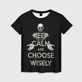 Женская футболка 3D с принтом Keep calm and choose wisely в Екатеринбурге, 100% полиэфир ( синтетическое хлопкоподобное полотно) | прямой крой, круглый вырез горловины, длина до линии бедер | art | film | keep calm | matrix | neo | ttdwakeupneo | выбирай с умом | выбор | кип калм | красная | матрица | морфиус | нео | пилюли | реальность | руки | синяя | тринити | черный
