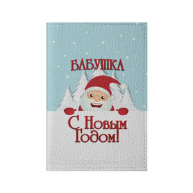 Обложка для паспорта матовая кожа с принтом Бабушке в Екатеринбурге, натуральная матовая кожа | размер 19,3 х 13,7 см; прозрачные пластиковые крепления | бабушка | бабушке | дед мороз | елка | зима | любимой | новогодние | новый год | олень | рождество | с новым годом | самой | снег | снеговик