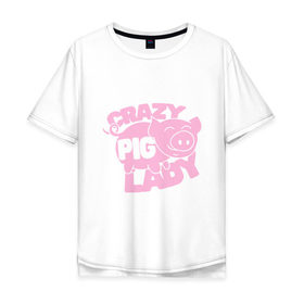 Мужская футболка хлопок Oversize с принтом Crazy Pig Lady в Екатеринбурге, 100% хлопок | свободный крой, круглый ворот, “спинка” длиннее передней части | Тематика изображения на принте: 