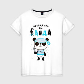 Женская футболка хлопок с принтом Потому Что Мы Банда в Екатеринбурге, 100% хлопок | прямой крой, круглый вырез горловины, длина до линии бедер, слегка спущенное плечо | банда | карибское море | лапочка | мальчишник | милый | мимими | море | морской | надпись | панда | пират | пиратский | повязка