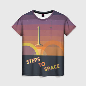 Женская футболка 3D с принтом STEPS TO SPACE в Екатеринбурге, 100% полиэфир ( синтетическое хлопкоподобное полотно) | прямой крой, круглый вырез горловины, длина до линии бедер | elon musk | falcon 9 | spacex | илон маск | ступень ракеты