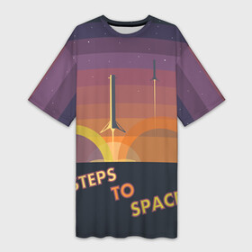 Платье-футболка 3D с принтом STEPS TO SPACE в Екатеринбурге,  |  | elon musk | falcon 9 | spacex | илон маск | ступень ракеты