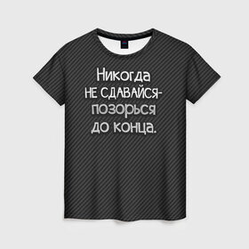 Женская футболка 3D с принтом Позорься до конца в Екатеринбурге, 100% полиэфир ( синтетическое хлопкоподобное полотно) | прямой крой, круглый вырез горловины, длина до линии бедер | до конца | карбон | надпись | не сдавайся | никогда | позорься | прикол | юмор