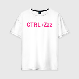 Женская футболка хлопок Oversize с принтом Ctrl+Z в Екатеринбурге, 100% хлопок | свободный крой, круглый ворот, спущенный рукав, длина до линии бедер
 | кирилл бледный | пошлая молли