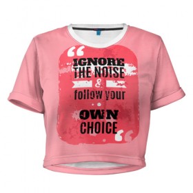 Женская футболка 3D укороченная с принтом Ignore the noise в Екатеринбурге, 100% полиэстер | круглая горловина, длина футболки до линии талии, рукава с отворотами | мода | мотивация | настроения | позитив | прикол | пятна | тренд | яркие