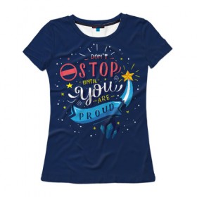 Женская футболка 3D с принтом Dont stop в Екатеринбурге, 100% полиэфир ( синтетическое хлопкоподобное полотно) | прямой крой, круглый вырез горловины, длина до линии бедер | мода | мотивация | настроения | позитив | прикол | пятна | тренд | яркие