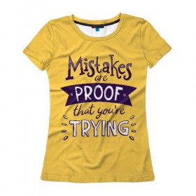 Женская футболка 3D с принтом Mistakes are proof в Екатеринбурге, 100% полиэфир ( синтетическое хлопкоподобное полотно) | прямой крой, круглый вырез горловины, длина до линии бедер | мода | мотивация | настроения | позитив | прикол | пятна | тренд | яркие